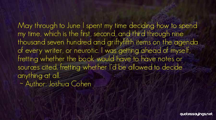 Joshua Cohen Quotes: May Through To June I Spent My Time Deciding How To Spend My Time, Which Is The First, Second, And