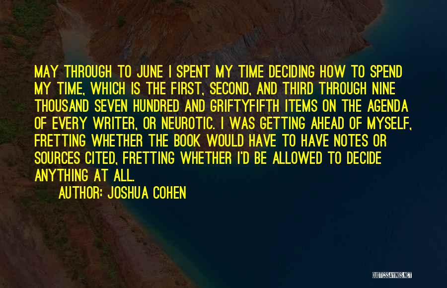 Joshua Cohen Quotes: May Through To June I Spent My Time Deciding How To Spend My Time, Which Is The First, Second, And