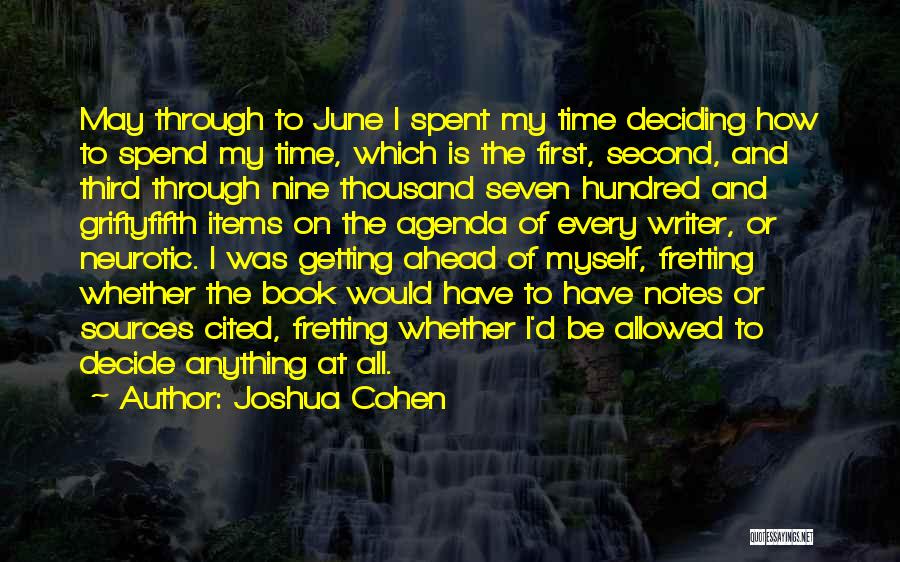 Joshua Cohen Quotes: May Through To June I Spent My Time Deciding How To Spend My Time, Which Is The First, Second, And