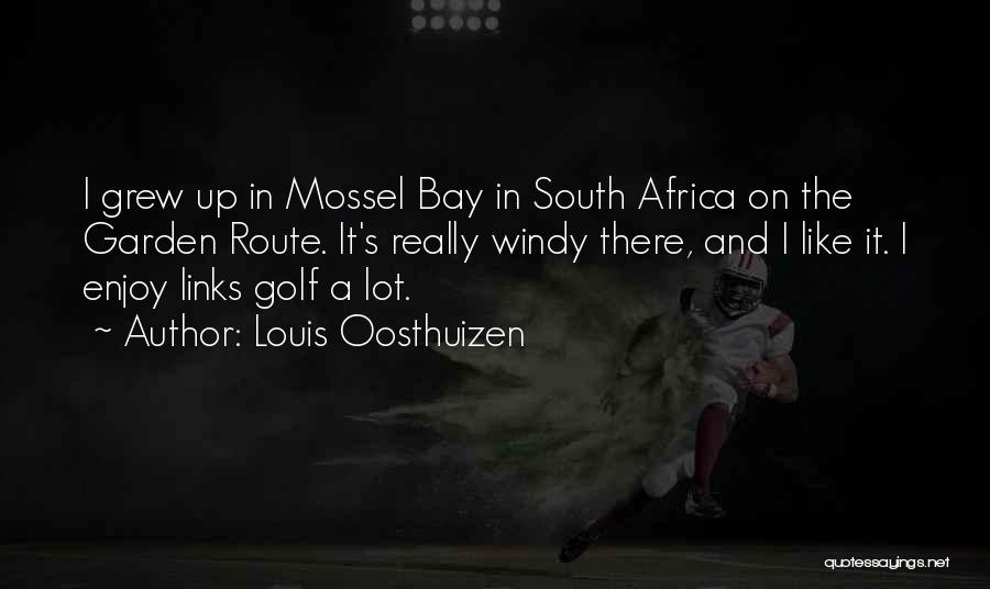 Louis Oosthuizen Quotes: I Grew Up In Mossel Bay In South Africa On The Garden Route. It's Really Windy There, And I Like