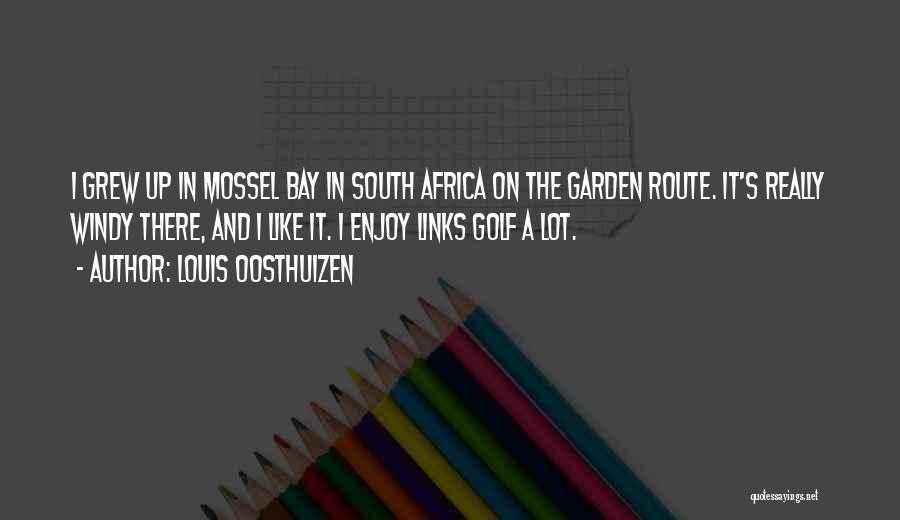 Louis Oosthuizen Quotes: I Grew Up In Mossel Bay In South Africa On The Garden Route. It's Really Windy There, And I Like