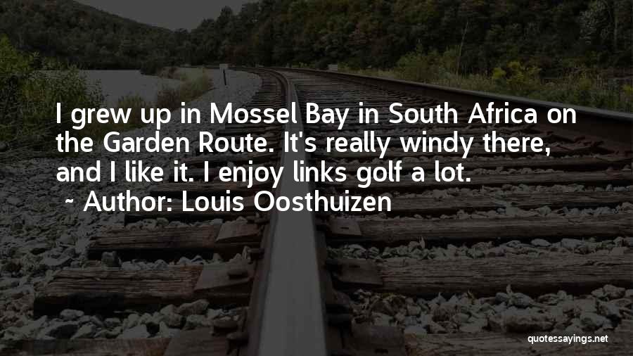 Louis Oosthuizen Quotes: I Grew Up In Mossel Bay In South Africa On The Garden Route. It's Really Windy There, And I Like