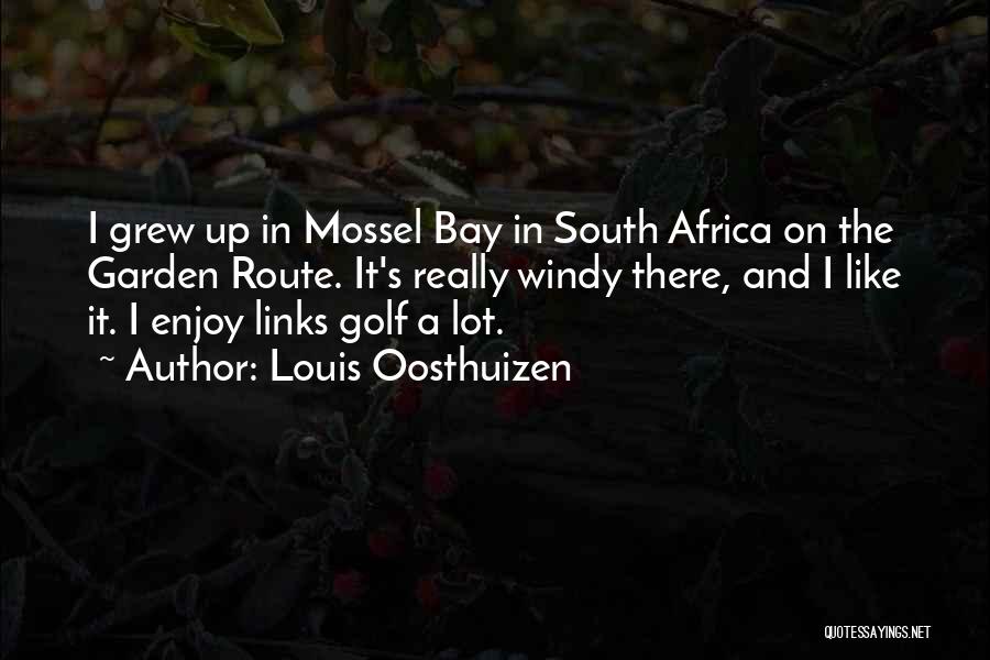 Louis Oosthuizen Quotes: I Grew Up In Mossel Bay In South Africa On The Garden Route. It's Really Windy There, And I Like
