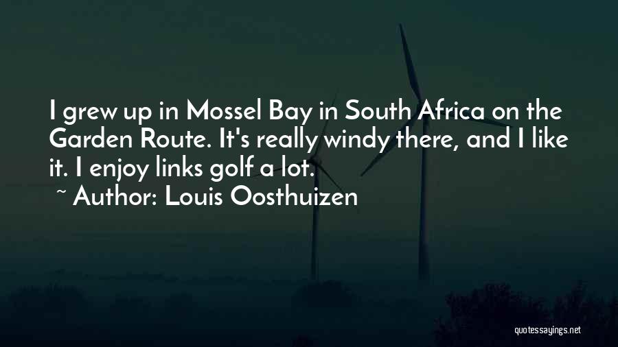 Louis Oosthuizen Quotes: I Grew Up In Mossel Bay In South Africa On The Garden Route. It's Really Windy There, And I Like