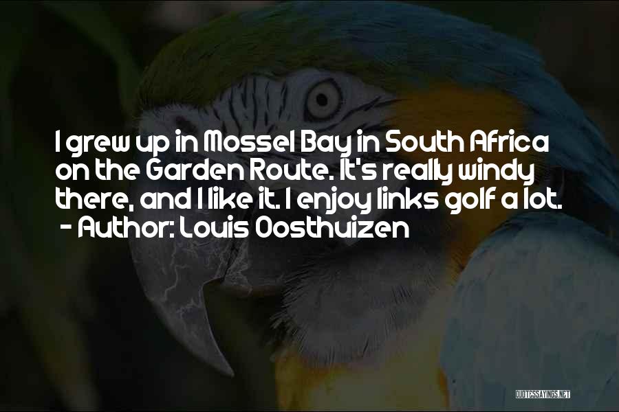 Louis Oosthuizen Quotes: I Grew Up In Mossel Bay In South Africa On The Garden Route. It's Really Windy There, And I Like