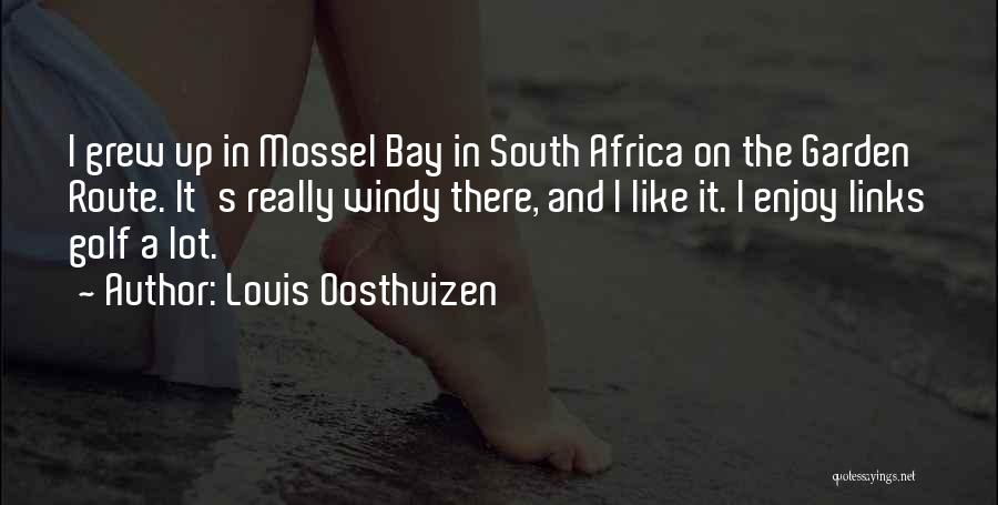 Louis Oosthuizen Quotes: I Grew Up In Mossel Bay In South Africa On The Garden Route. It's Really Windy There, And I Like