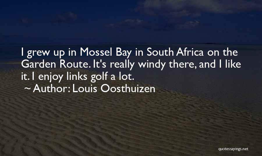 Louis Oosthuizen Quotes: I Grew Up In Mossel Bay In South Africa On The Garden Route. It's Really Windy There, And I Like