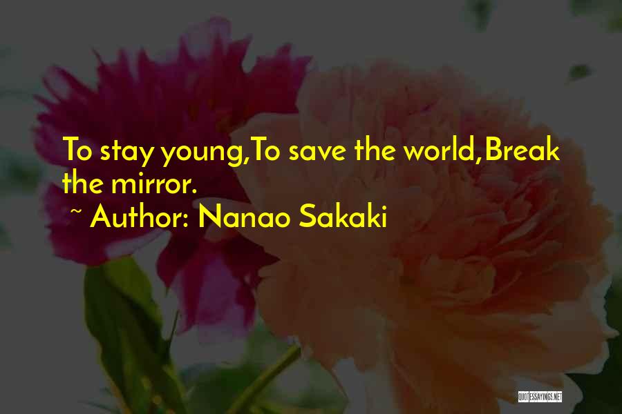 Nanao Sakaki Quotes: To Stay Young,to Save The World,break The Mirror.