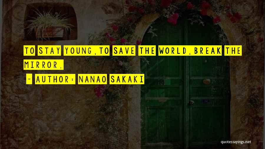 Nanao Sakaki Quotes: To Stay Young,to Save The World,break The Mirror.