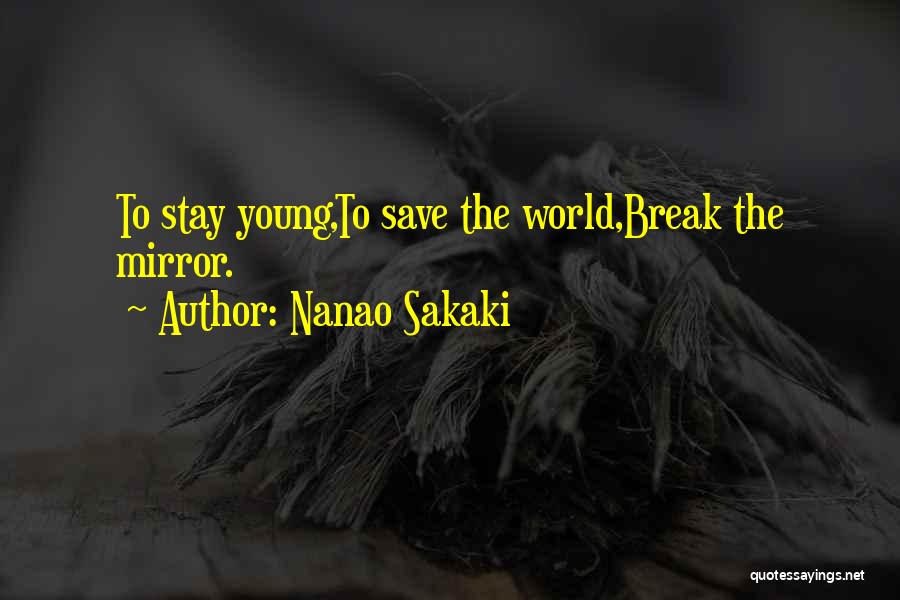 Nanao Sakaki Quotes: To Stay Young,to Save The World,break The Mirror.