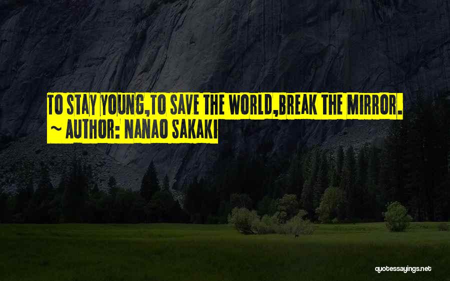 Nanao Sakaki Quotes: To Stay Young,to Save The World,break The Mirror.