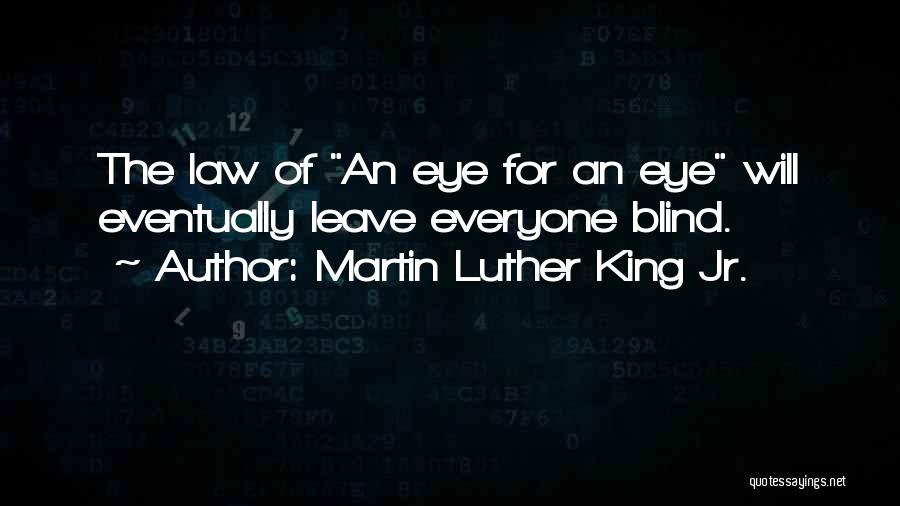 Martin Luther King Jr. Quotes: The Law Of An Eye For An Eye Will Eventually Leave Everyone Blind.