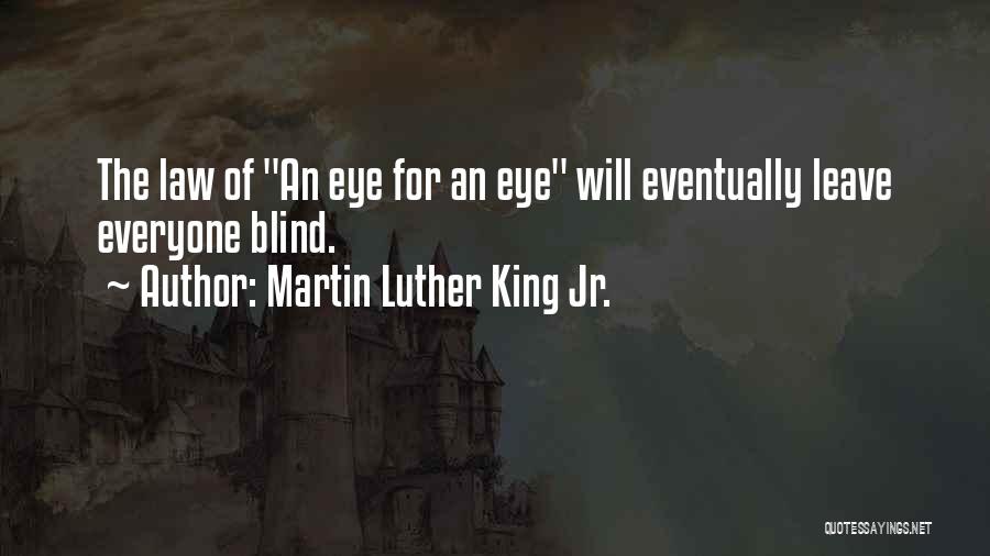 Martin Luther King Jr. Quotes: The Law Of An Eye For An Eye Will Eventually Leave Everyone Blind.