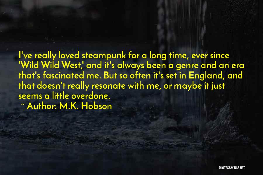 M.K. Hobson Quotes: I've Really Loved Steampunk For A Long Time, Ever Since 'wild Wild West,' And It's Always Been A Genre And