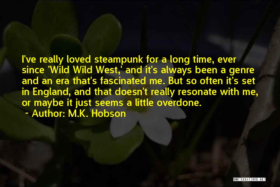 M.K. Hobson Quotes: I've Really Loved Steampunk For A Long Time, Ever Since 'wild Wild West,' And It's Always Been A Genre And