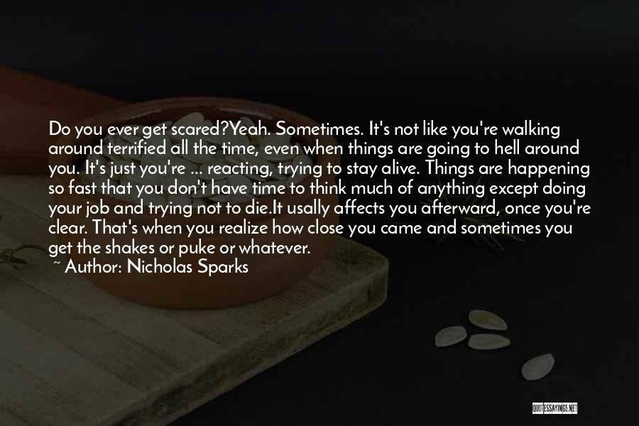 Nicholas Sparks Quotes: Do You Ever Get Scared?yeah. Sometimes. It's Not Like You're Walking Around Terrified All The Time, Even When Things Are