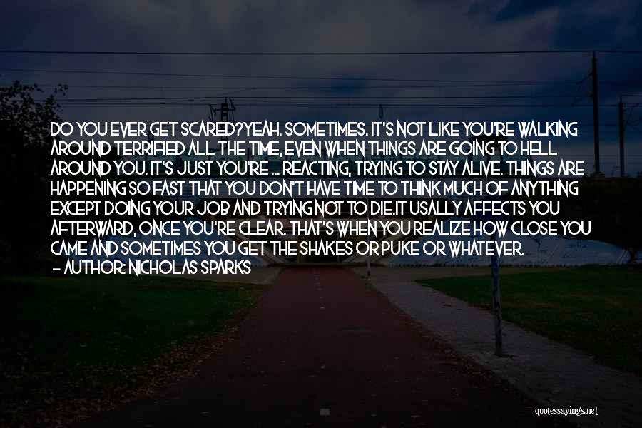 Nicholas Sparks Quotes: Do You Ever Get Scared?yeah. Sometimes. It's Not Like You're Walking Around Terrified All The Time, Even When Things Are