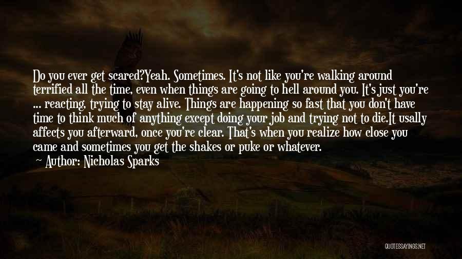 Nicholas Sparks Quotes: Do You Ever Get Scared?yeah. Sometimes. It's Not Like You're Walking Around Terrified All The Time, Even When Things Are