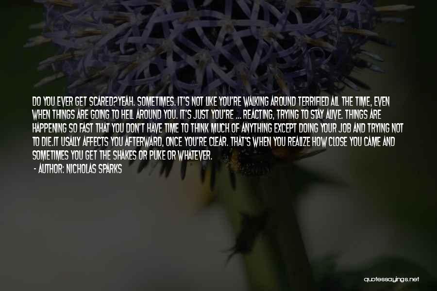 Nicholas Sparks Quotes: Do You Ever Get Scared?yeah. Sometimes. It's Not Like You're Walking Around Terrified All The Time, Even When Things Are