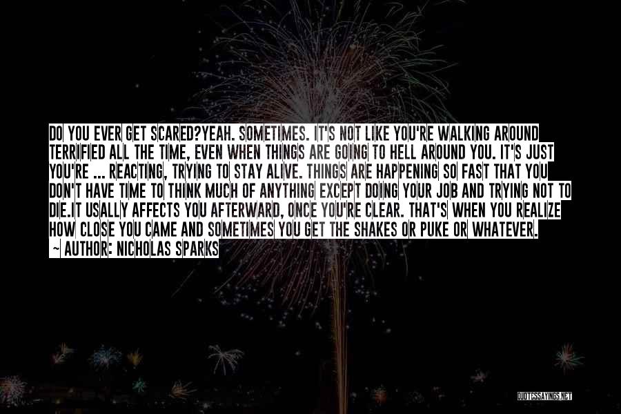 Nicholas Sparks Quotes: Do You Ever Get Scared?yeah. Sometimes. It's Not Like You're Walking Around Terrified All The Time, Even When Things Are