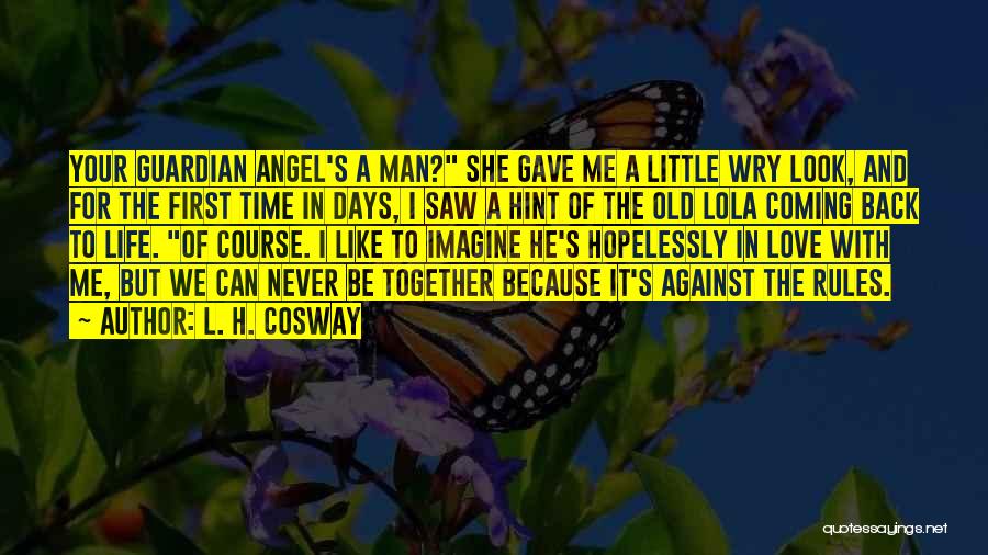 L. H. Cosway Quotes: Your Guardian Angel's A Man? She Gave Me A Little Wry Look, And For The First Time In Days, I