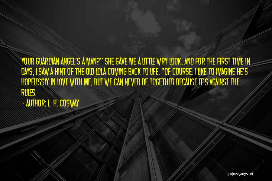 L. H. Cosway Quotes: Your Guardian Angel's A Man? She Gave Me A Little Wry Look, And For The First Time In Days, I