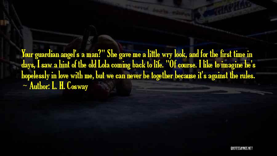 L. H. Cosway Quotes: Your Guardian Angel's A Man? She Gave Me A Little Wry Look, And For The First Time In Days, I