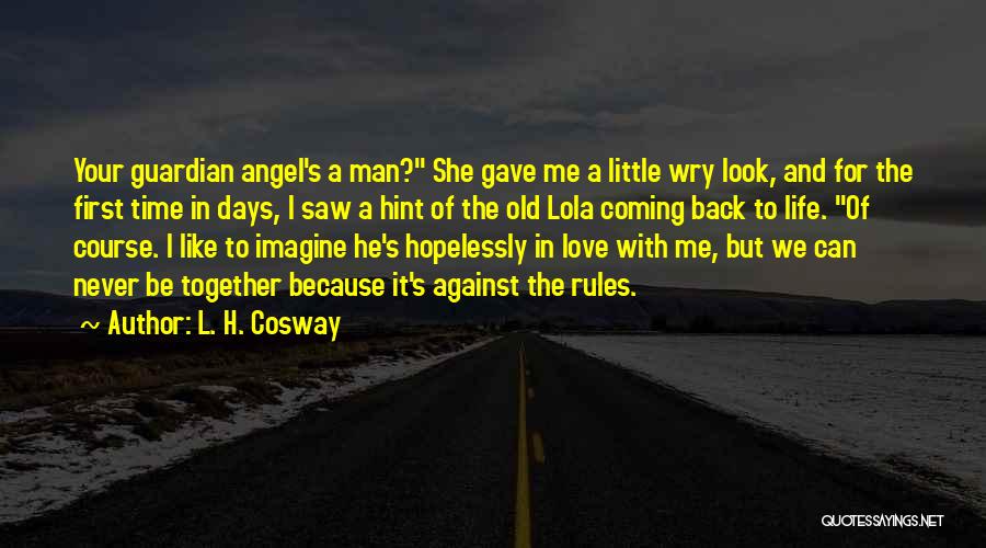 L. H. Cosway Quotes: Your Guardian Angel's A Man? She Gave Me A Little Wry Look, And For The First Time In Days, I