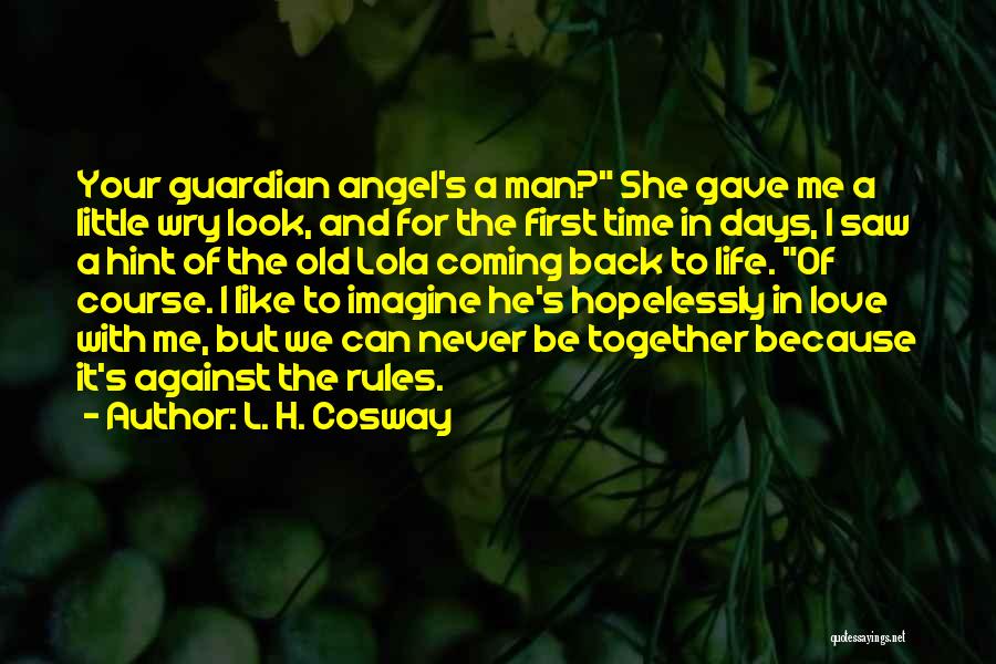 L. H. Cosway Quotes: Your Guardian Angel's A Man? She Gave Me A Little Wry Look, And For The First Time In Days, I