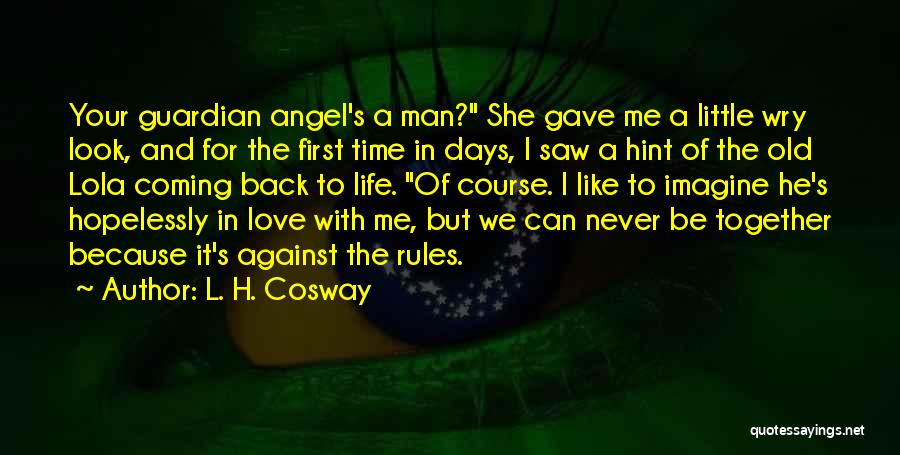 L. H. Cosway Quotes: Your Guardian Angel's A Man? She Gave Me A Little Wry Look, And For The First Time In Days, I