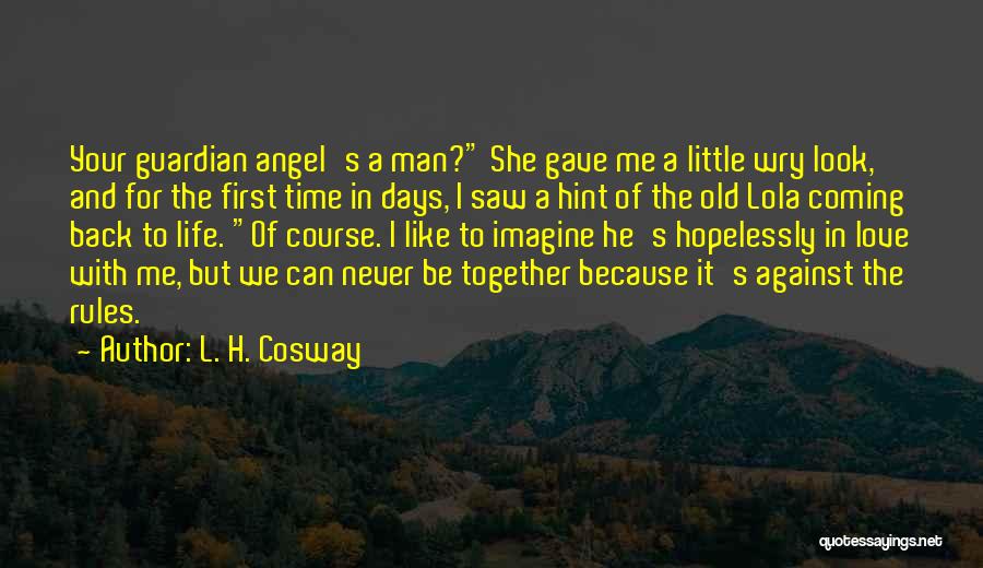 L. H. Cosway Quotes: Your Guardian Angel's A Man? She Gave Me A Little Wry Look, And For The First Time In Days, I