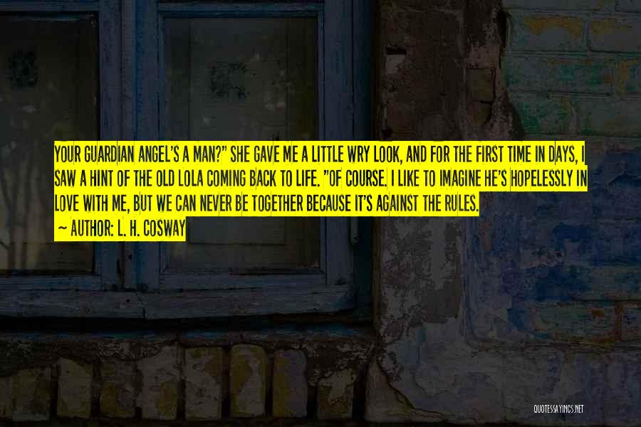 L. H. Cosway Quotes: Your Guardian Angel's A Man? She Gave Me A Little Wry Look, And For The First Time In Days, I