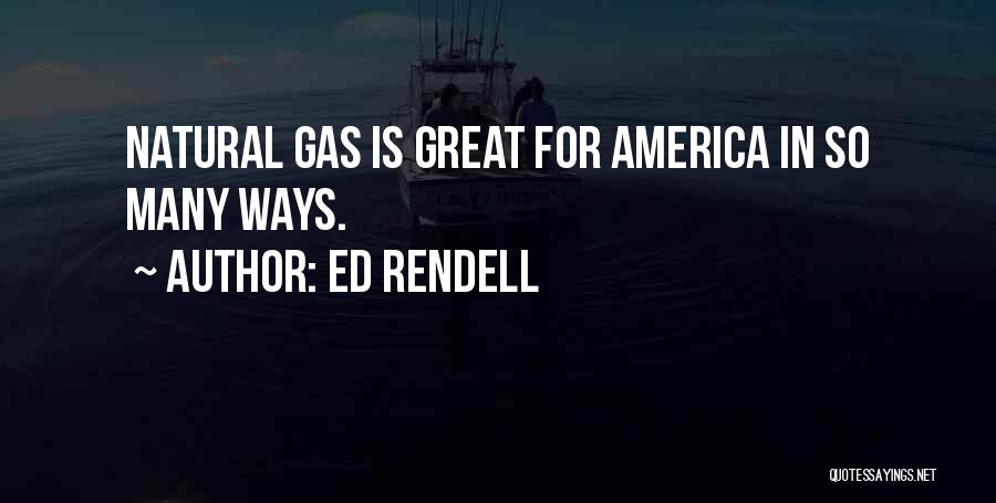 Ed Rendell Quotes: Natural Gas Is Great For America In So Many Ways.
