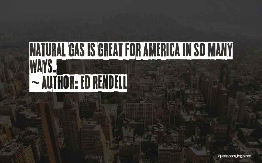 Ed Rendell Quotes: Natural Gas Is Great For America In So Many Ways.
