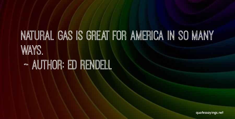 Ed Rendell Quotes: Natural Gas Is Great For America In So Many Ways.