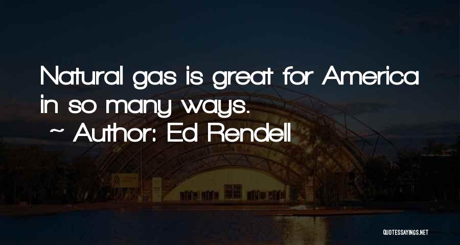 Ed Rendell Quotes: Natural Gas Is Great For America In So Many Ways.