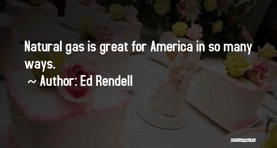 Ed Rendell Quotes: Natural Gas Is Great For America In So Many Ways.