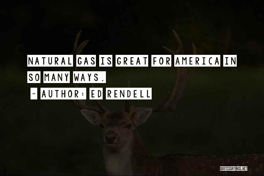 Ed Rendell Quotes: Natural Gas Is Great For America In So Many Ways.