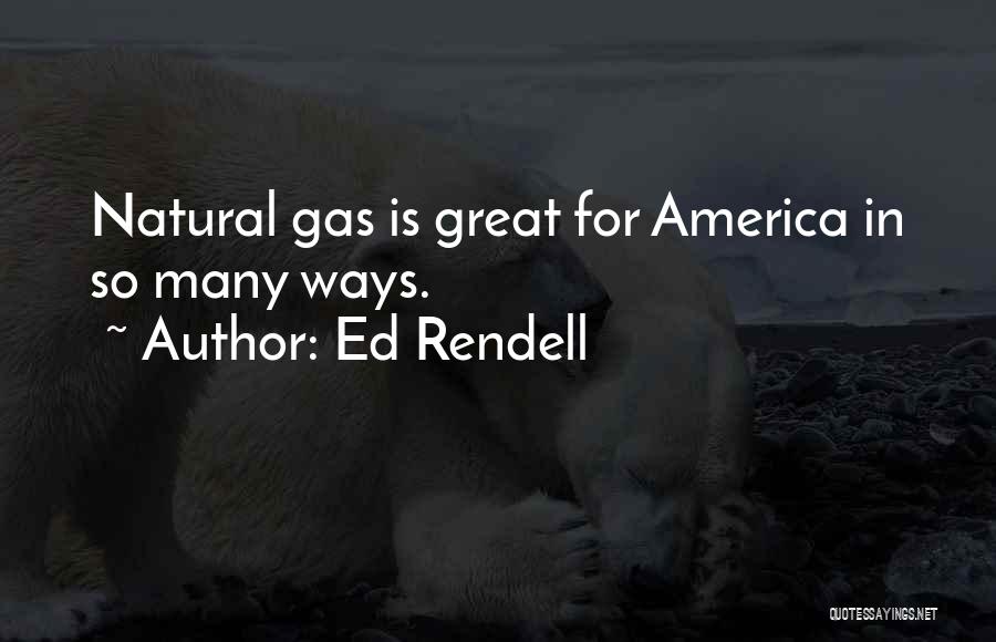 Ed Rendell Quotes: Natural Gas Is Great For America In So Many Ways.