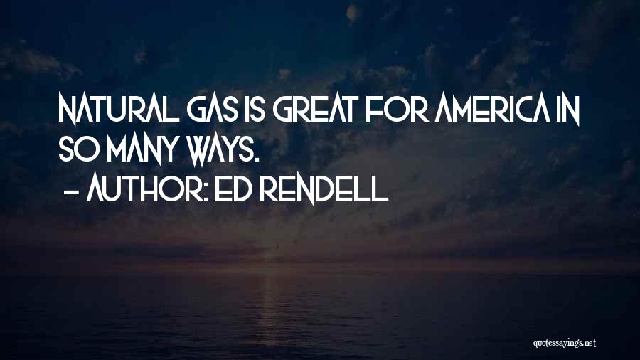 Ed Rendell Quotes: Natural Gas Is Great For America In So Many Ways.