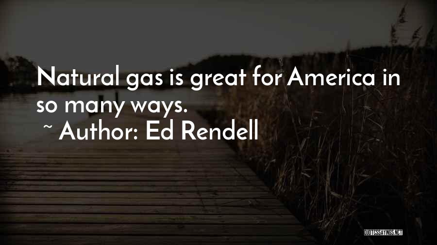 Ed Rendell Quotes: Natural Gas Is Great For America In So Many Ways.
