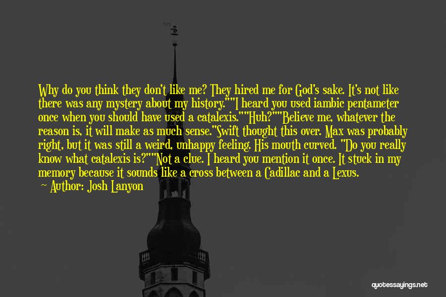 Josh Lanyon Quotes: Why Do You Think They Don't Like Me? They Hired Me For God's Sake. It's Not Like There Was Any