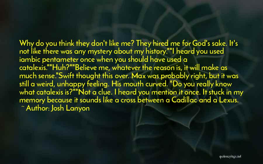 Josh Lanyon Quotes: Why Do You Think They Don't Like Me? They Hired Me For God's Sake. It's Not Like There Was Any