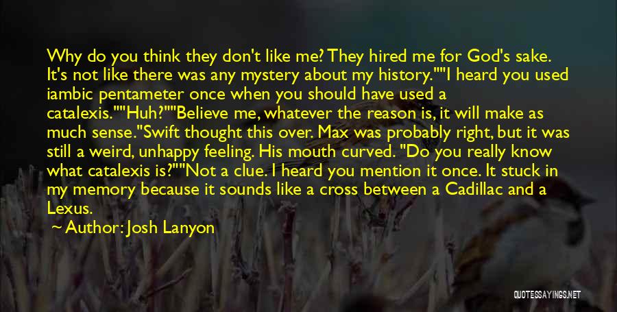 Josh Lanyon Quotes: Why Do You Think They Don't Like Me? They Hired Me For God's Sake. It's Not Like There Was Any