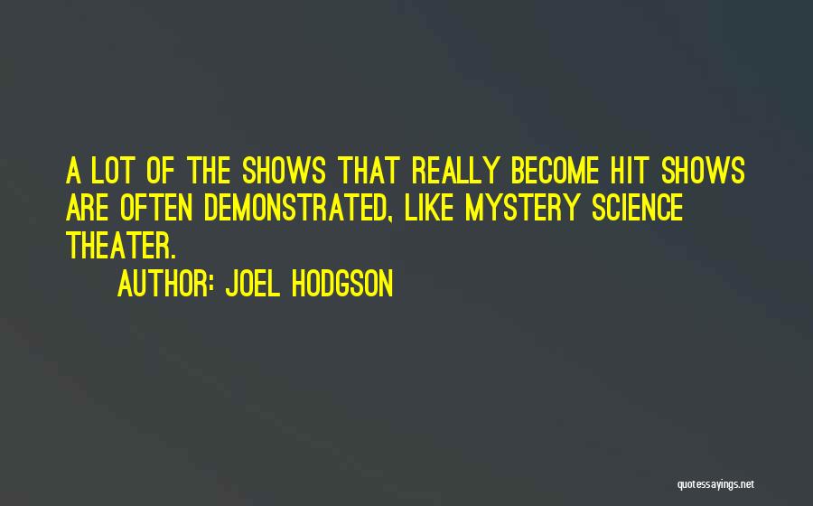 Joel Hodgson Quotes: A Lot Of The Shows That Really Become Hit Shows Are Often Demonstrated, Like Mystery Science Theater.