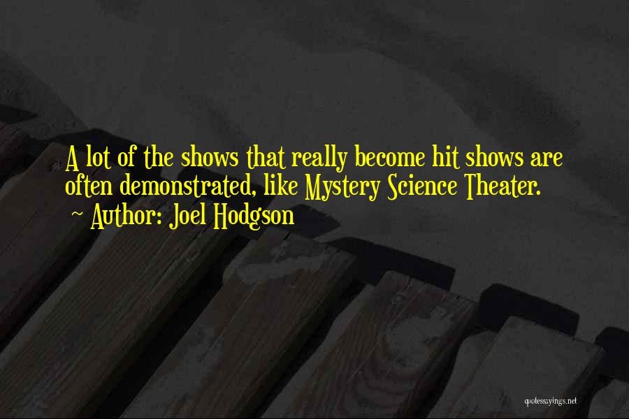 Joel Hodgson Quotes: A Lot Of The Shows That Really Become Hit Shows Are Often Demonstrated, Like Mystery Science Theater.