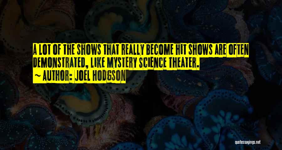 Joel Hodgson Quotes: A Lot Of The Shows That Really Become Hit Shows Are Often Demonstrated, Like Mystery Science Theater.