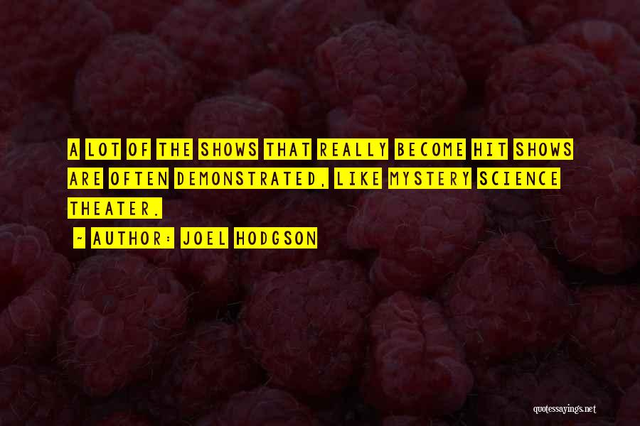 Joel Hodgson Quotes: A Lot Of The Shows That Really Become Hit Shows Are Often Demonstrated, Like Mystery Science Theater.