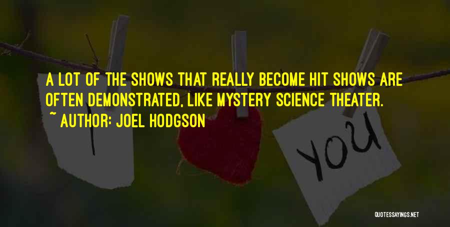 Joel Hodgson Quotes: A Lot Of The Shows That Really Become Hit Shows Are Often Demonstrated, Like Mystery Science Theater.