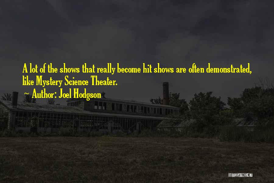 Joel Hodgson Quotes: A Lot Of The Shows That Really Become Hit Shows Are Often Demonstrated, Like Mystery Science Theater.